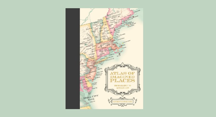 Atlas of Imagined Places: From Lilliput to Gotham City