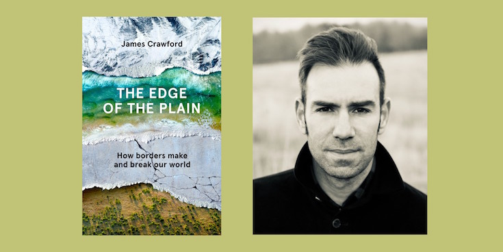 Extract: The Edge of the Plain: How Borders Make and Break Our World by James Crawford