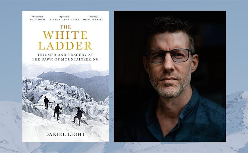 The White Ladder: Triumph and Tragedy at the Dawn of Mountaineering by Daniel Light